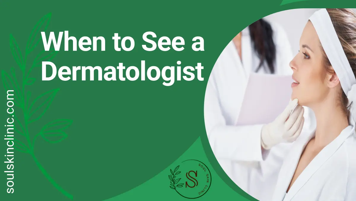 When to See a Dermatologist | Soul Skin Clinic