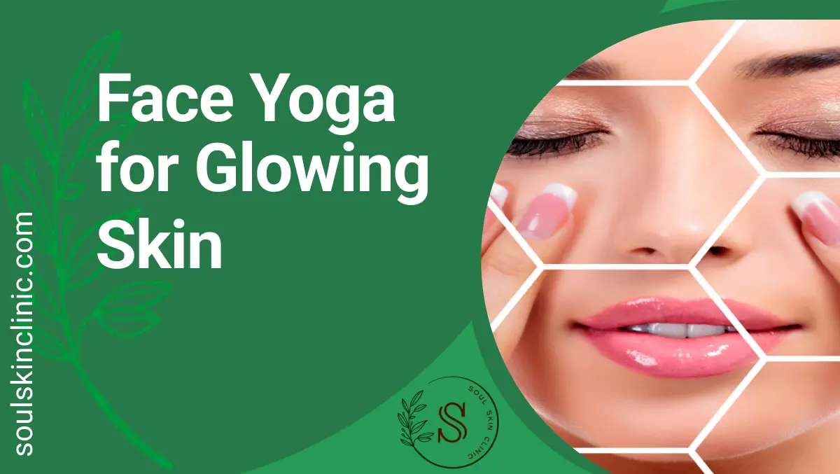 Face Yoga for Glowing Skin | Soul Skin Clinic
