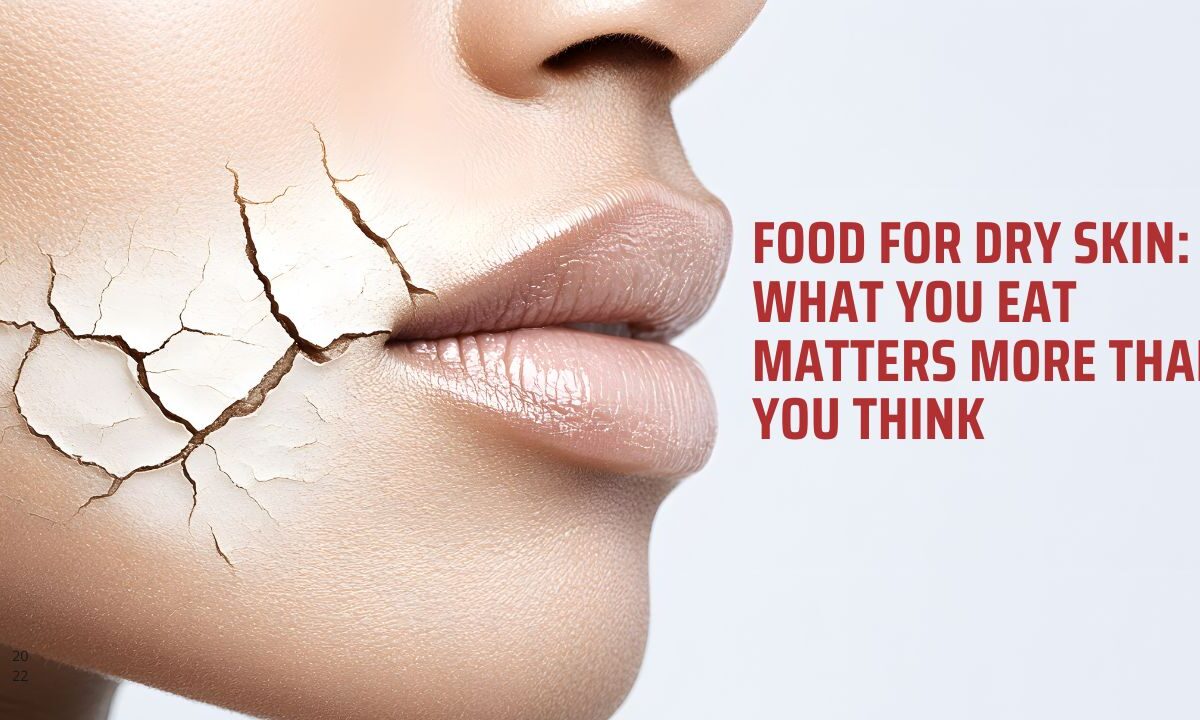 Food for Dry Skin What You Eat Matters More Than You Think