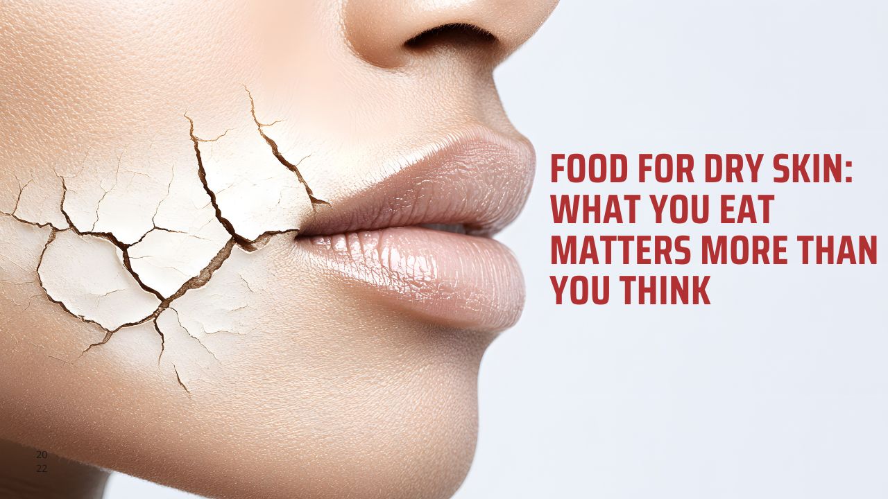 Food for Dry Skin What You Eat Matters More Than You Think